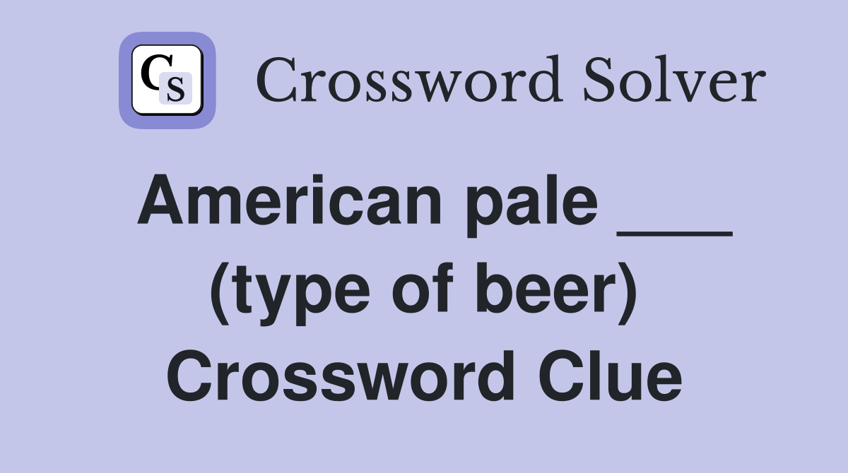 American pale ___ (type of beer) Crossword Clue Answers Crossword